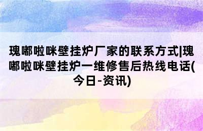 瑰嘟啦咪壁挂炉厂家的联系方式|瑰嘟啦咪壁挂炉一维修售后热线电话(今日-资讯)